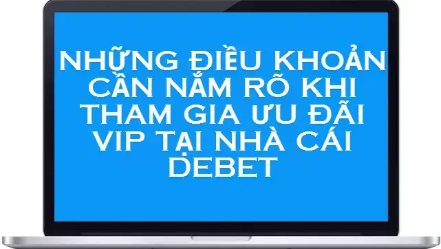 Điều khoản đăng ký thành viên Vip tại Debet